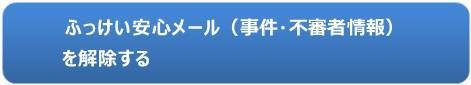 ふっけい安心メール（事件・不審者情報）の登録解除はこちら（パソコン・スマートフォンの方、福岡県のページにリンクします）